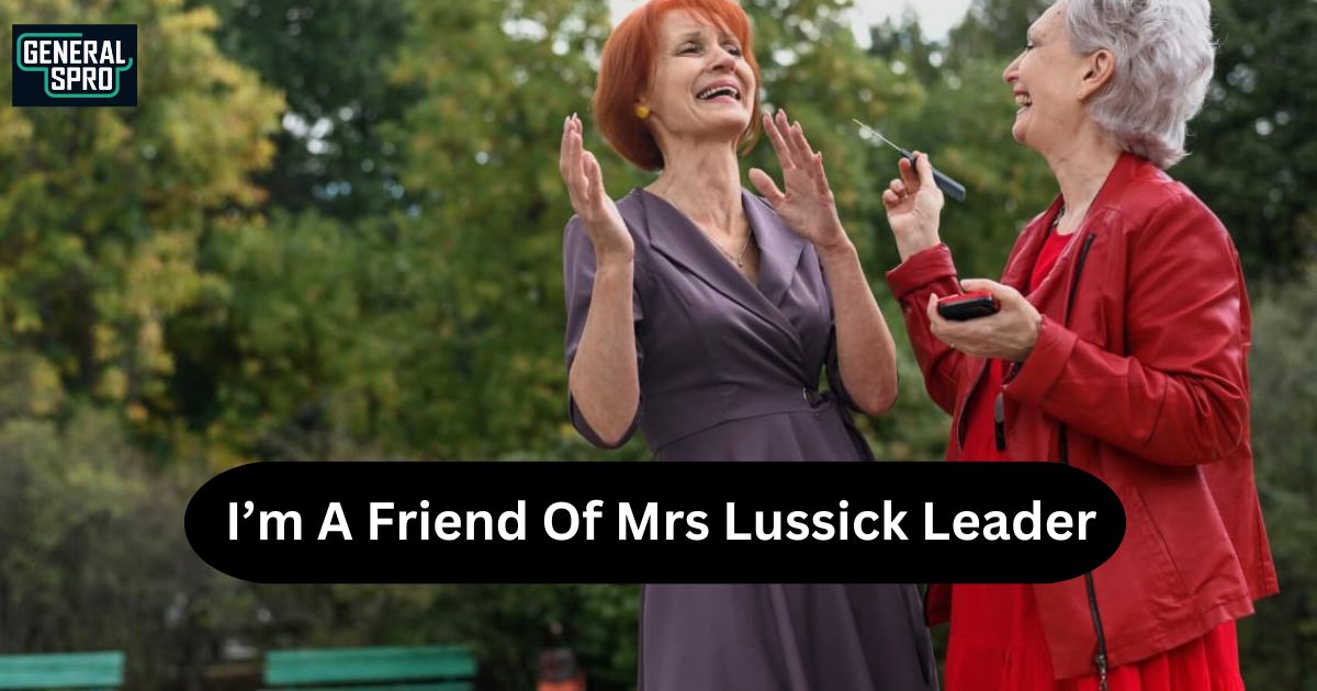 I’m A Friend Of Mrs Lussick Leader, Challenges & More