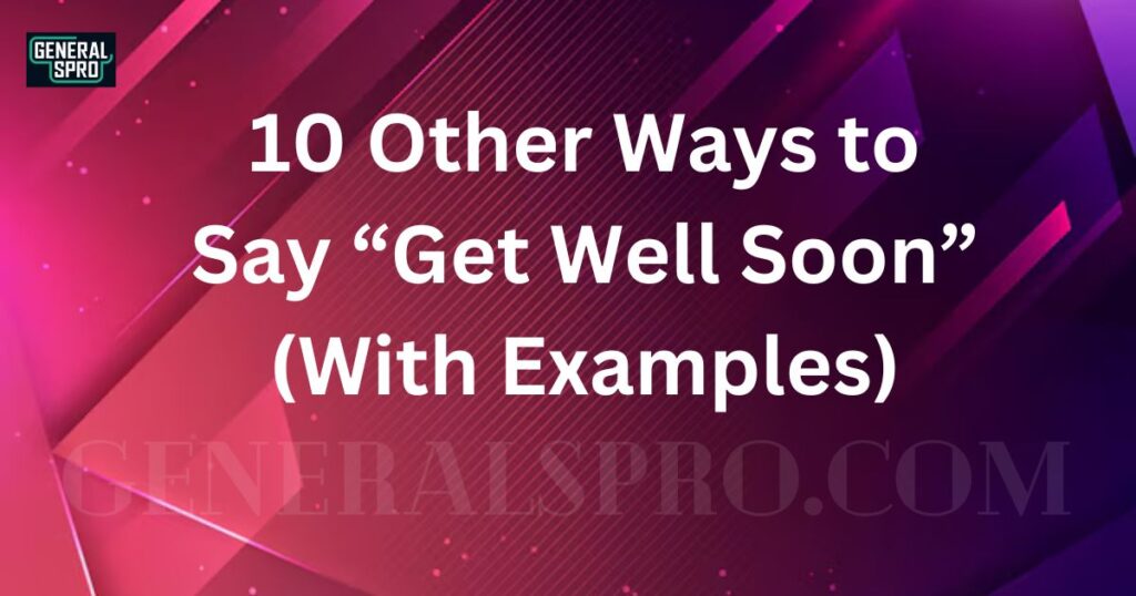 10 Other Ways to Say “Get Well Soon” (With Examples)