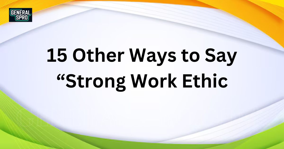 15 Other Ways to Say “Strong Work Ethic” (With Examples)