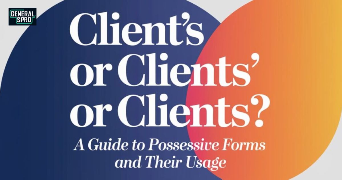 Client’s or Clients’ or Clients A Guide to Possessive Forms and Their Usage