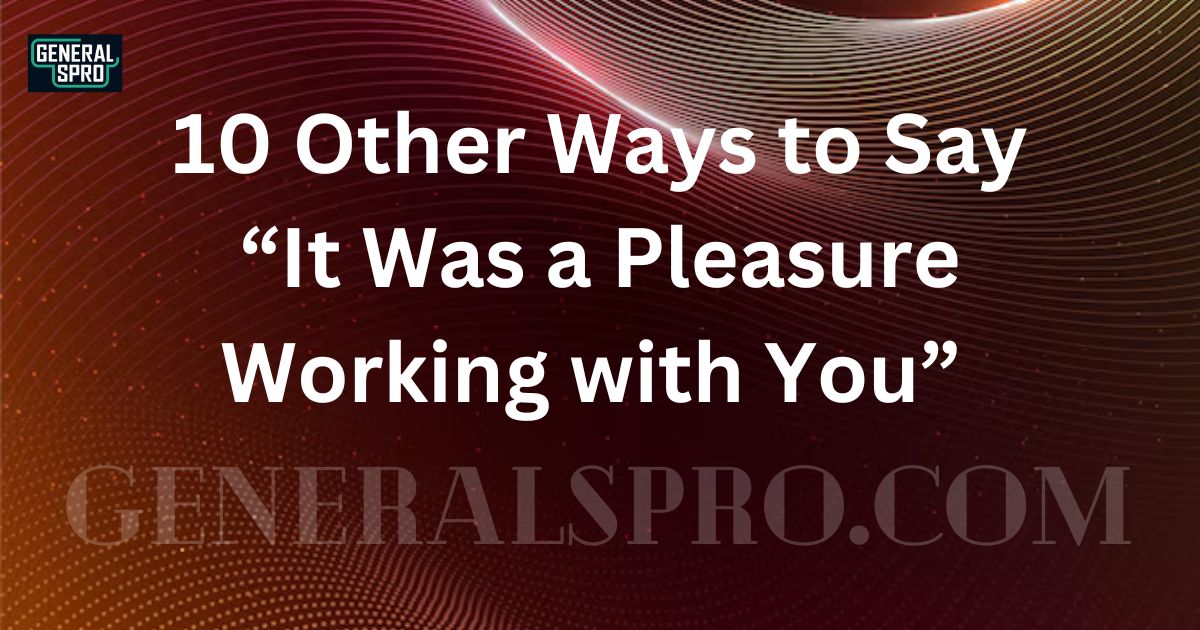 10 Other Ways to Say “It Was a Pleasure Working with You” (With Examples)