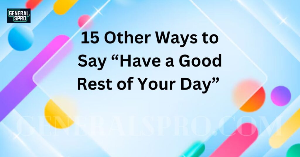 15 Other Ways to Say “Have a Good Rest of Your Day” (With Examples)